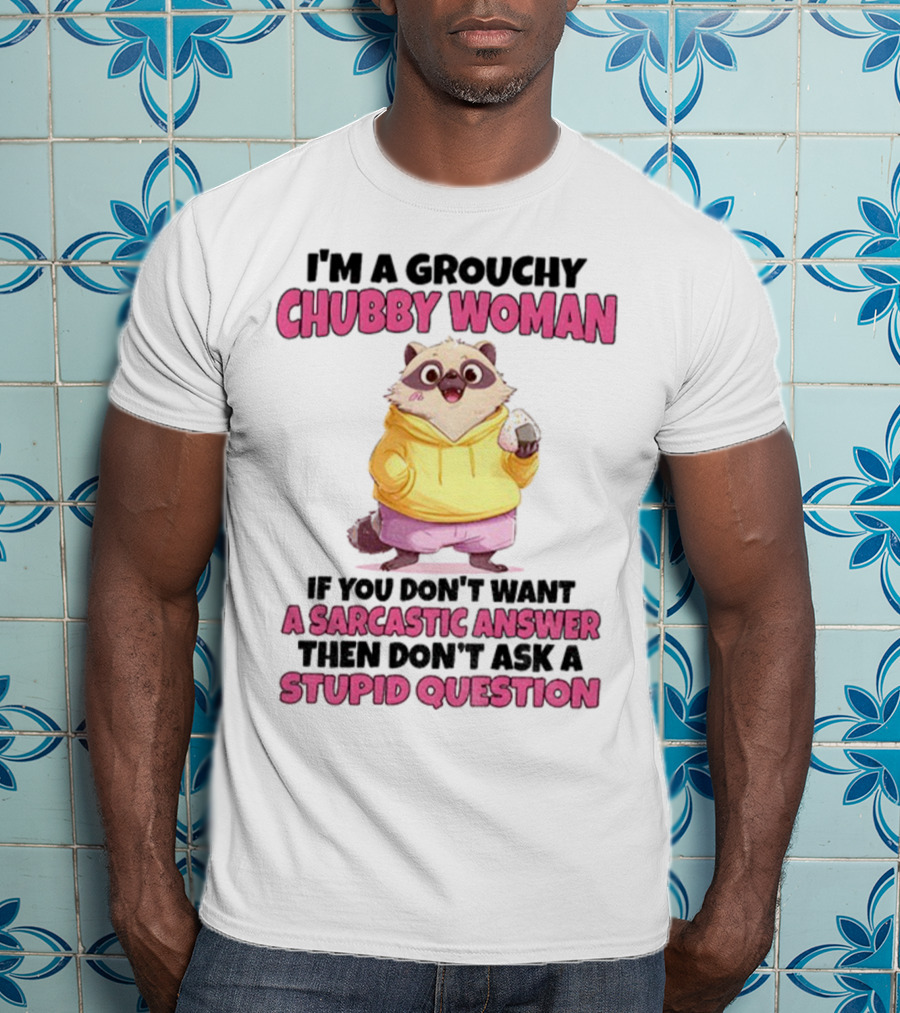 Cute Raccoon Grouchy Chubby Woman Sarcastic Answer Stupid Question T-Shirt