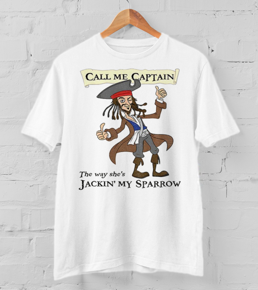 Call Me Captain The Way She’s Jackin’ My Sparrow T-Shirt