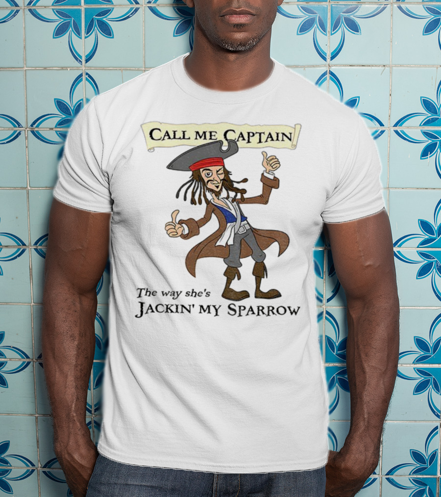 Call Me Captain The Way She’s Jackin’ My Sparrow T-Shirt