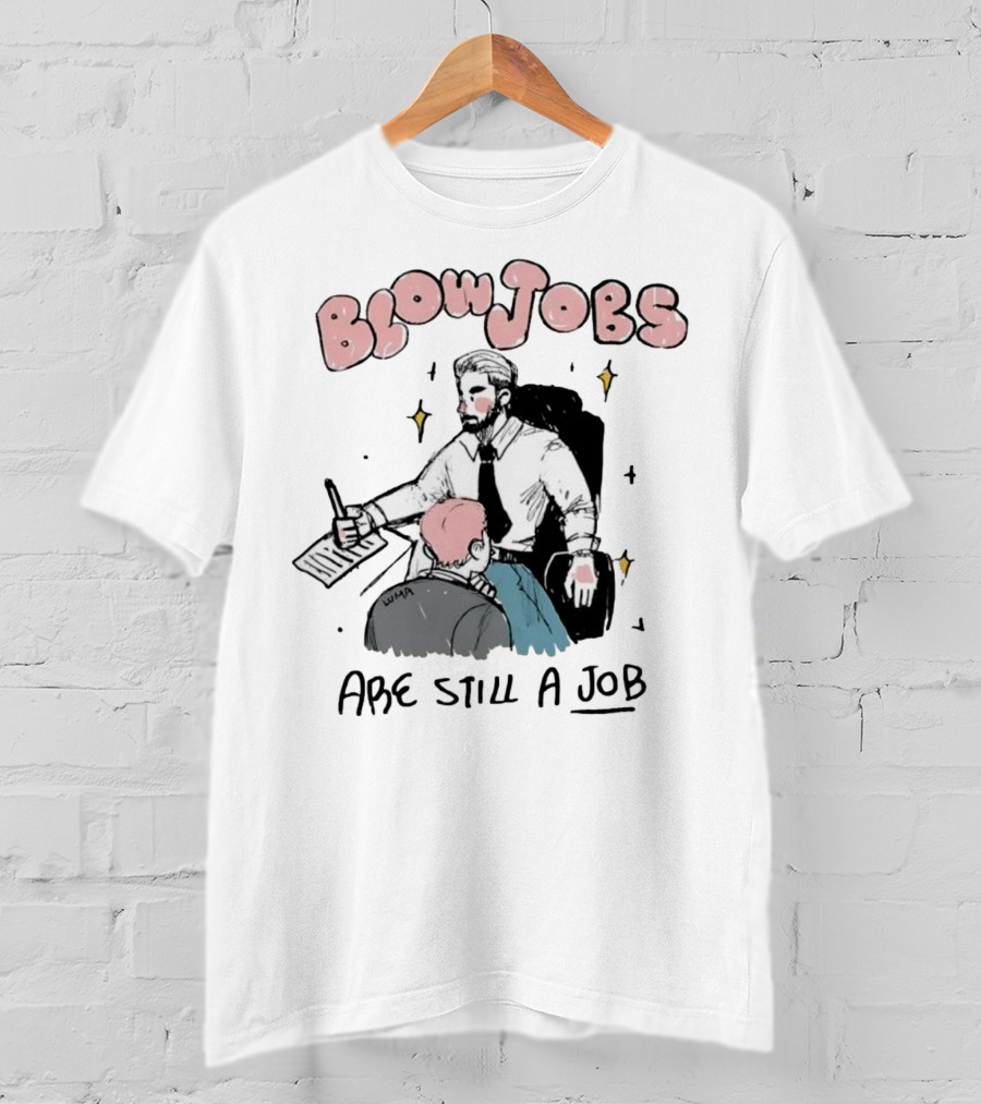 Blowjobs Are Still A Job Office Humor T-Shirt