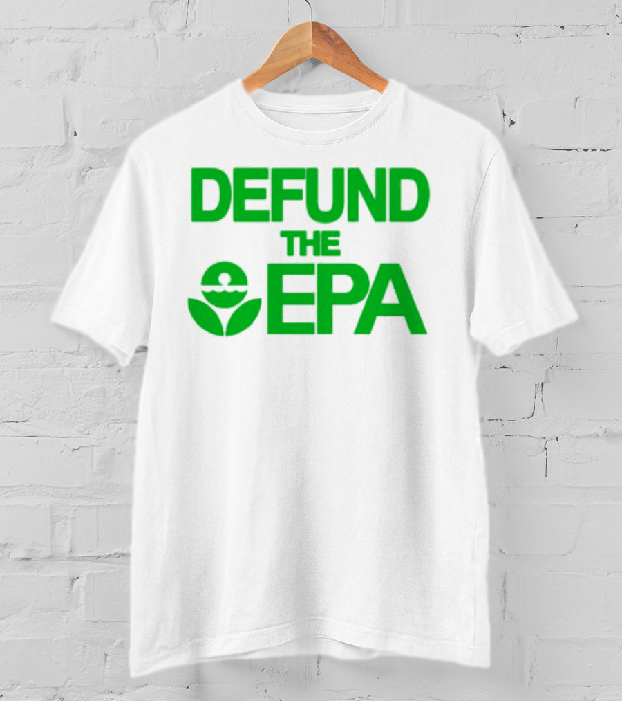 Defund The EPA Environmental Protection Agency Statement T-Shirt