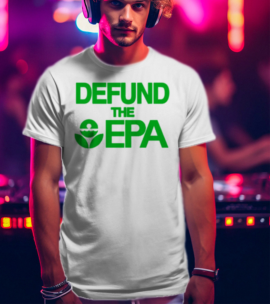 Defund The EPA Environmental Protection Agency Statement T-Shirt