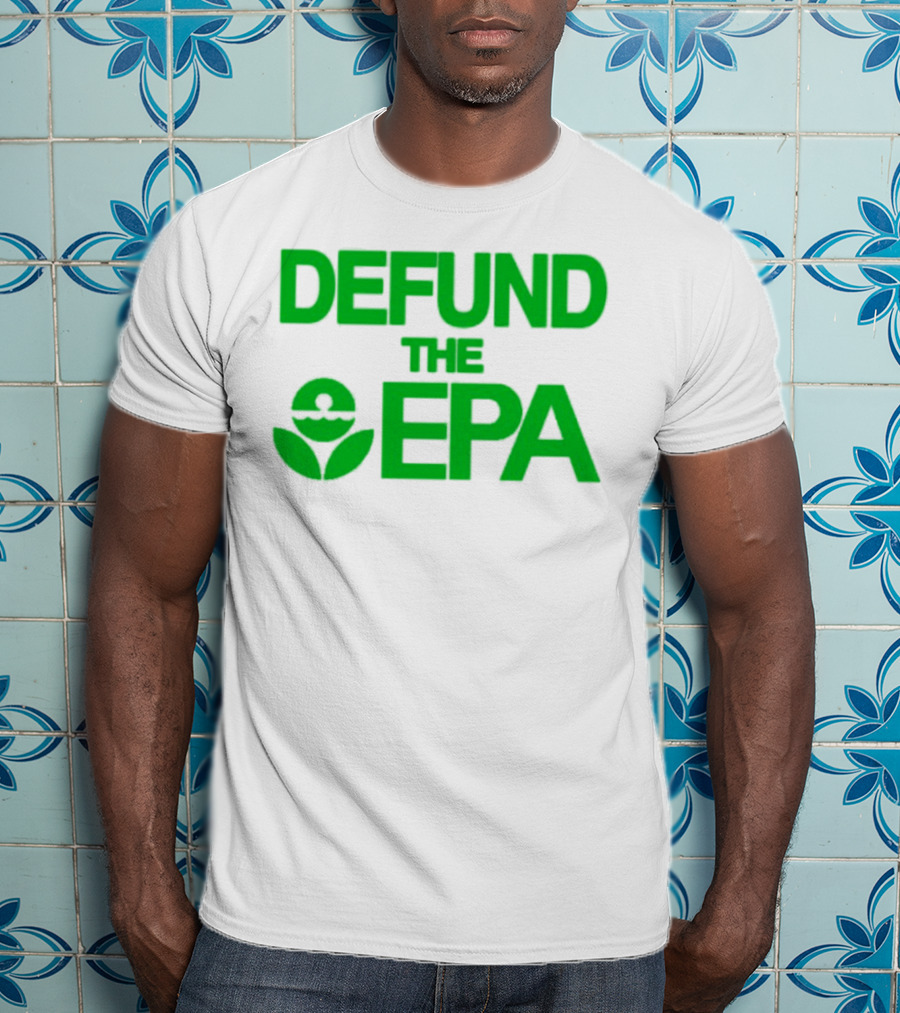 Defund The EPA Environmental Protection Agency Statement T-Shirt