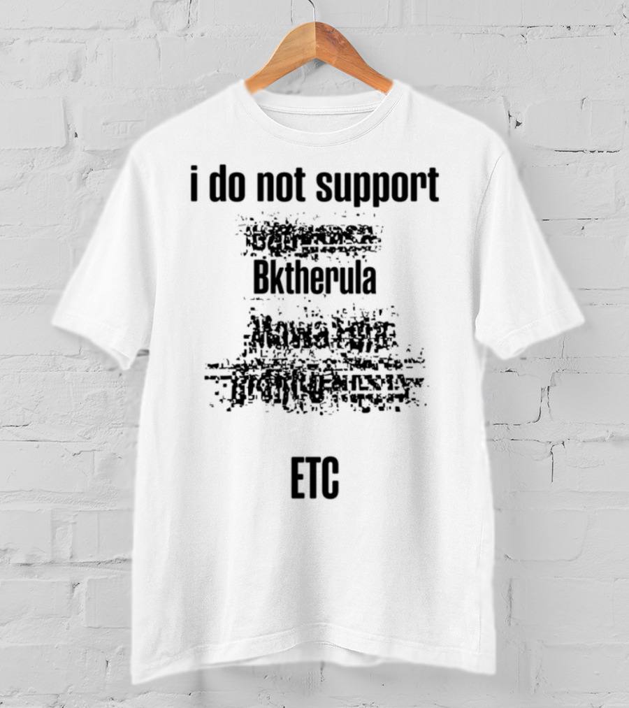 I Do Not Support Bktherula Bakero Sharrum Fool 2 Kreators Mk Esydia Real Gangsta Tr T-Shirt