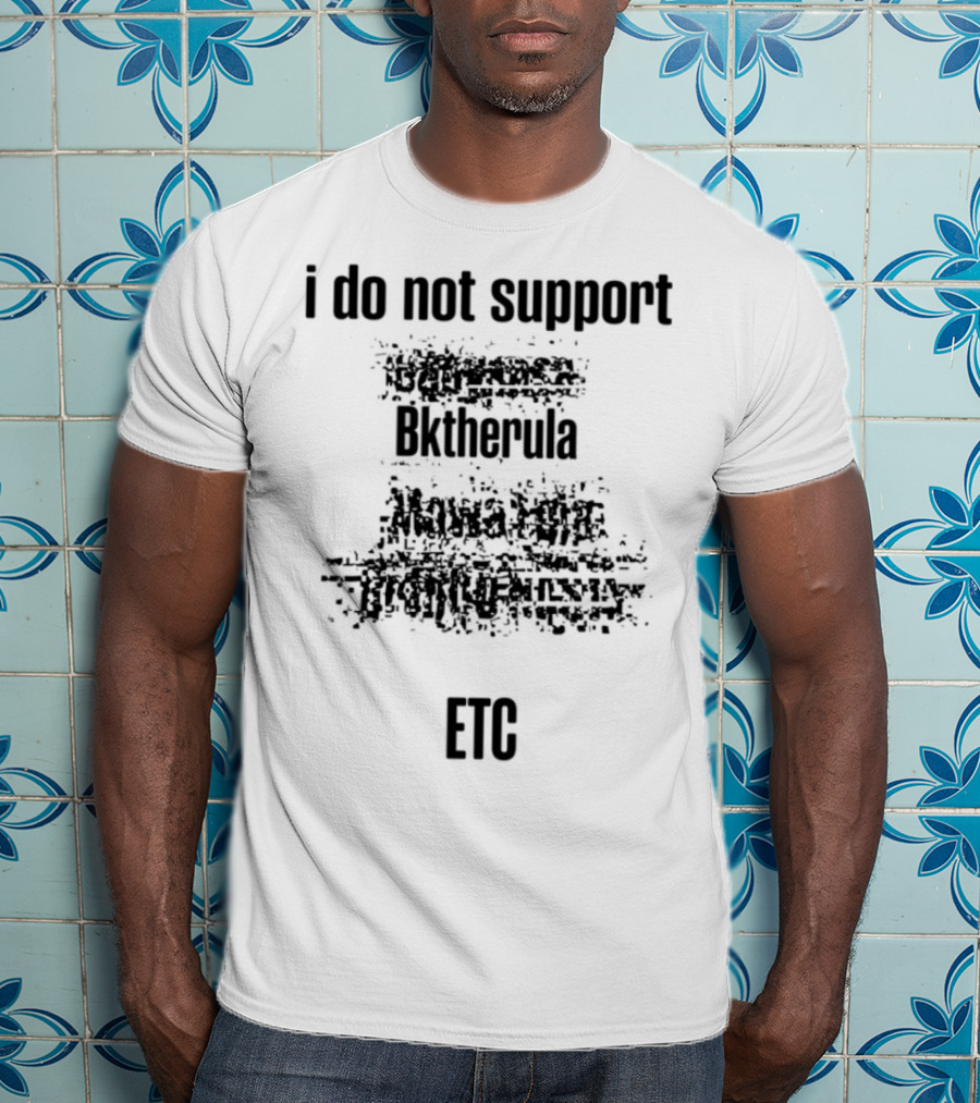 I Do Not Support Bktherula Bakero Sharrum Fool 2 Kreators Mk Esydia Real Gangsta Tr T-Shirt