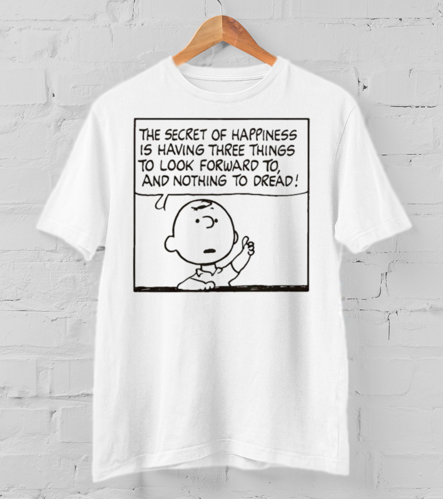 Peanuts Charlie Brown The Secret Of Happiness Is Having Three Things To Look Forward To And Nothing To Dread T-Shirt