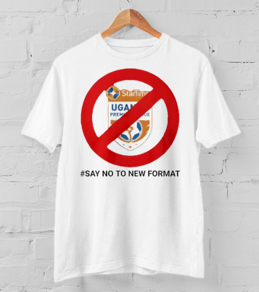 Startimes Uganda Premier League Say No To New Format T-Shirt