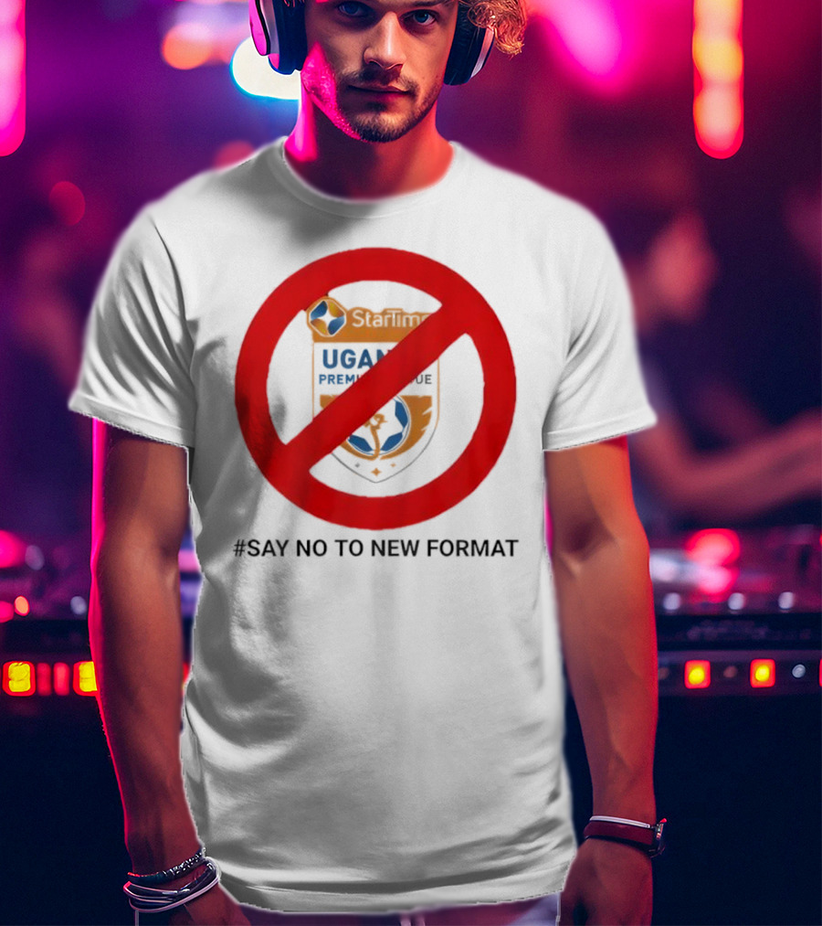 Startimes Uganda Premier League Say No To New Format T-Shirt