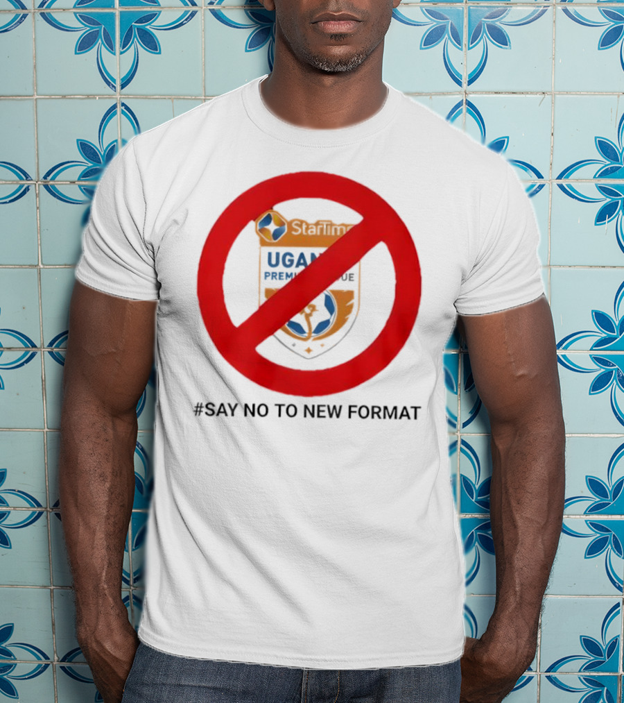 Startimes Uganda Premier League Say No To New Format T-Shirt