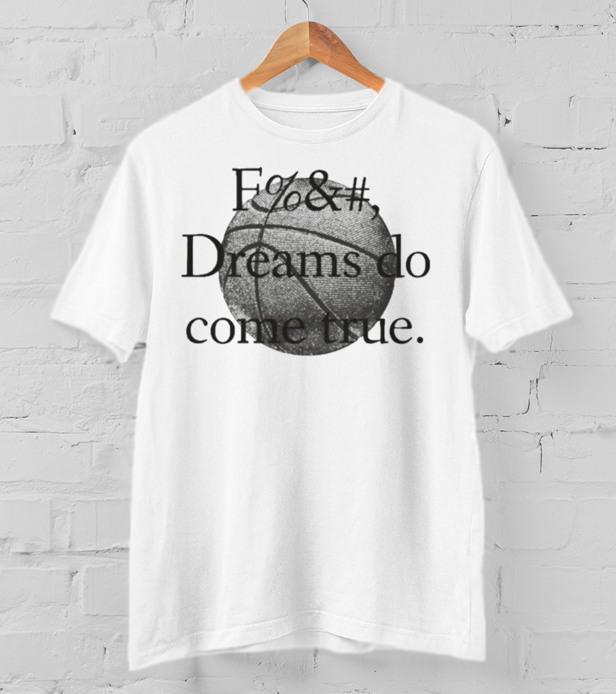 Fuck Dreams Do Come True Basketball T-Shirt