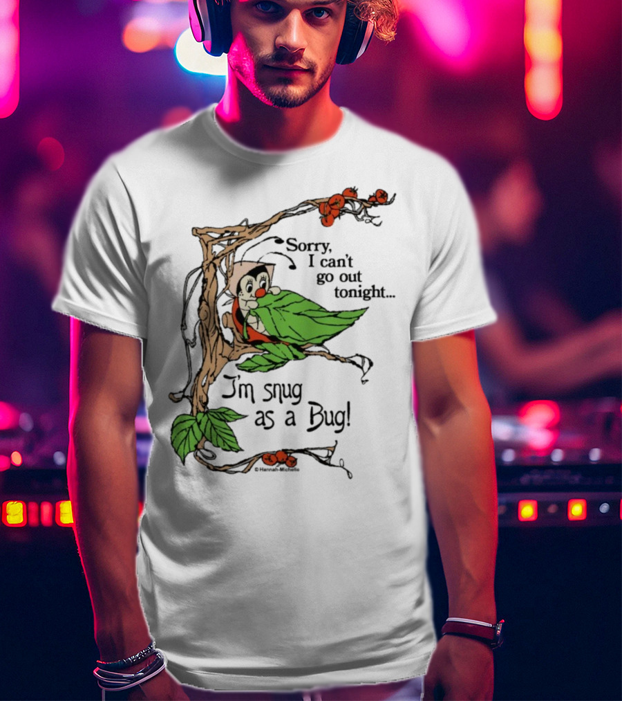 Hannah Michelle Sorry I Can’t Go Out Tonight I’m Snug As A Bug Cozy Cartoon Bug Illustration T-Shirt