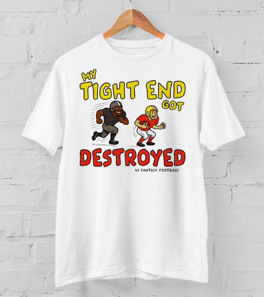 My Tight End Got Destroyed In Fantasy Football Highlighting Humorous Football Chase Scene T-Shirt