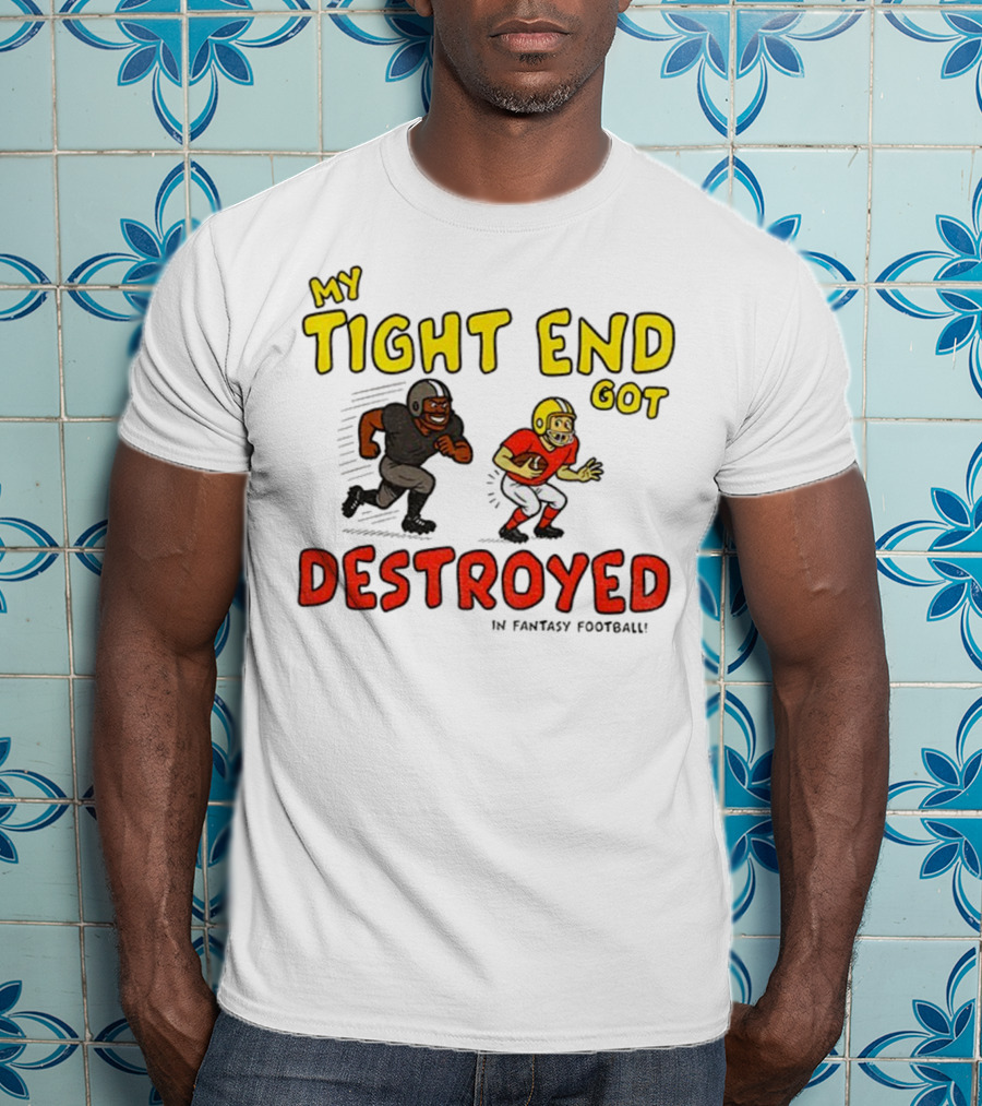 My Tight End Got Destroyed In Fantasy Football Highlighting Humorous Football Chase Scene T-Shirt