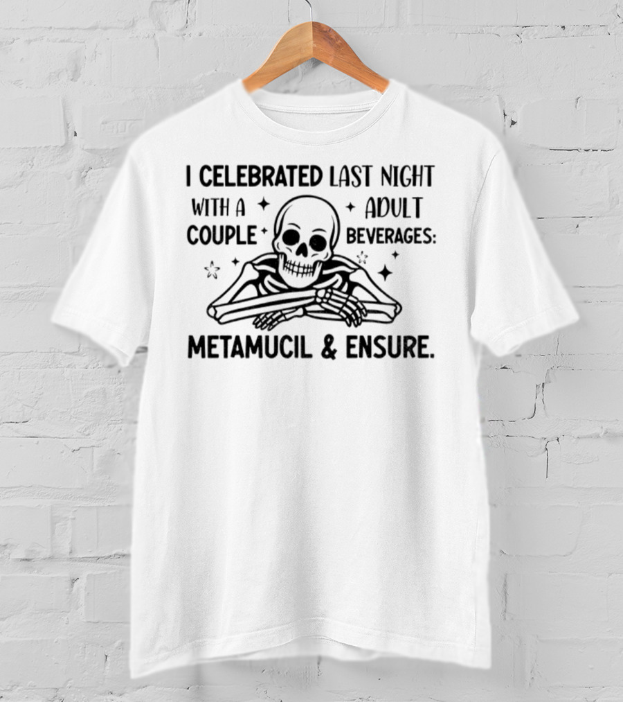 Skeleton I Celebrated Last Night With A Adult Couple Beverages Metamucil And Ensure T-Shirt