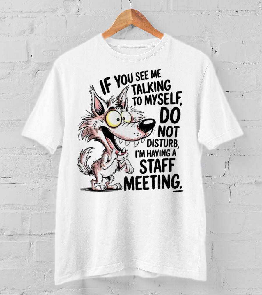 Wolf If You See Me Talking To Myself Do Not Disturb I'm Having A Staff Meeting Humorous Cartoon T-Shirt