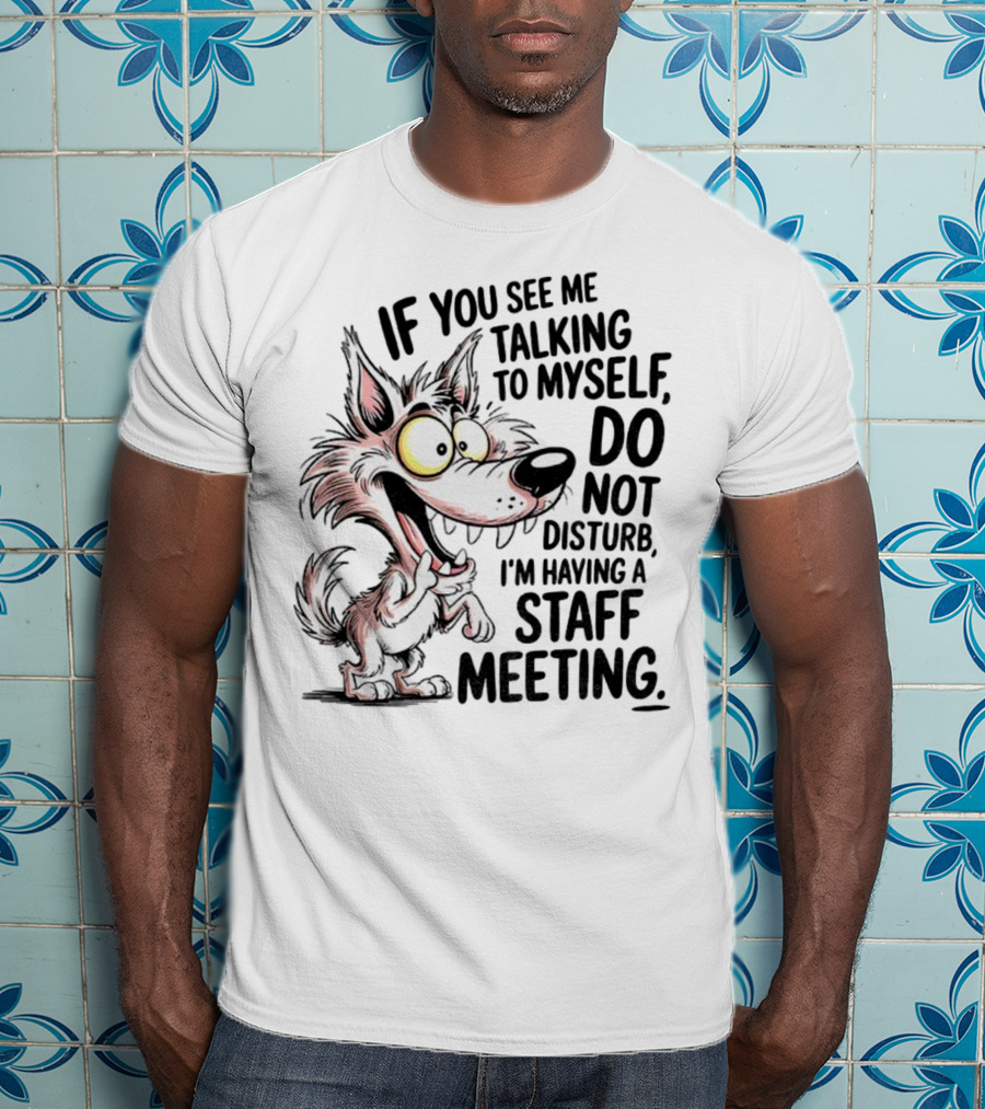 Wolf If You See Me Talking To Myself Do Not Disturb I'm Having A Staff Meeting Humorous Cartoon T-Shirt
