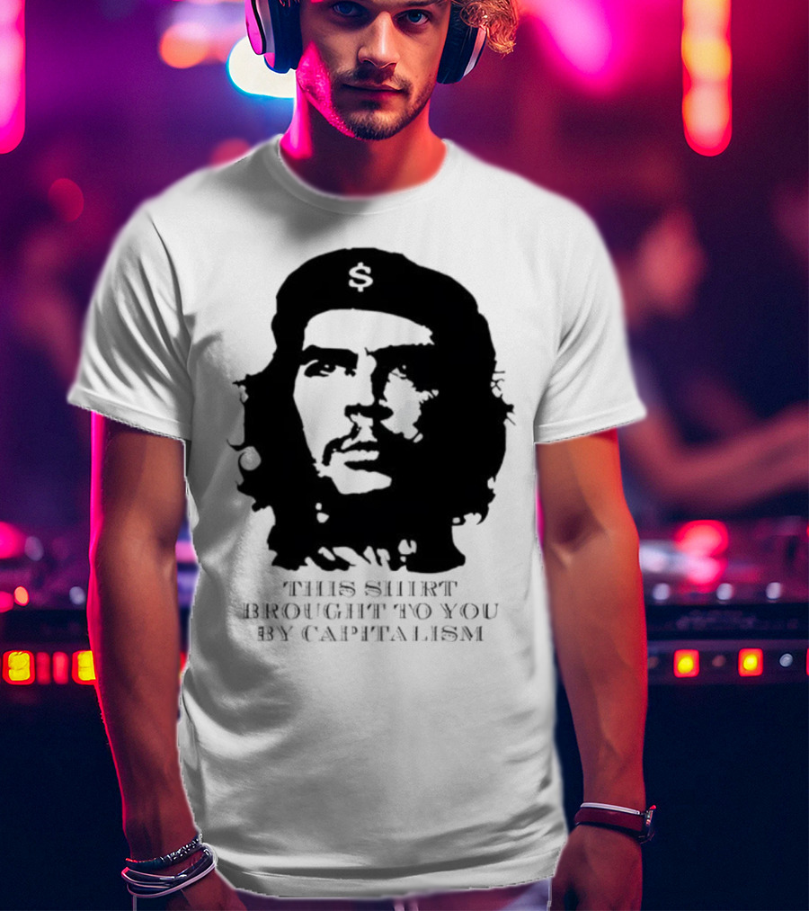 Che Guevara This Brought To You By Capitalism Dollar Sign T-Shirt