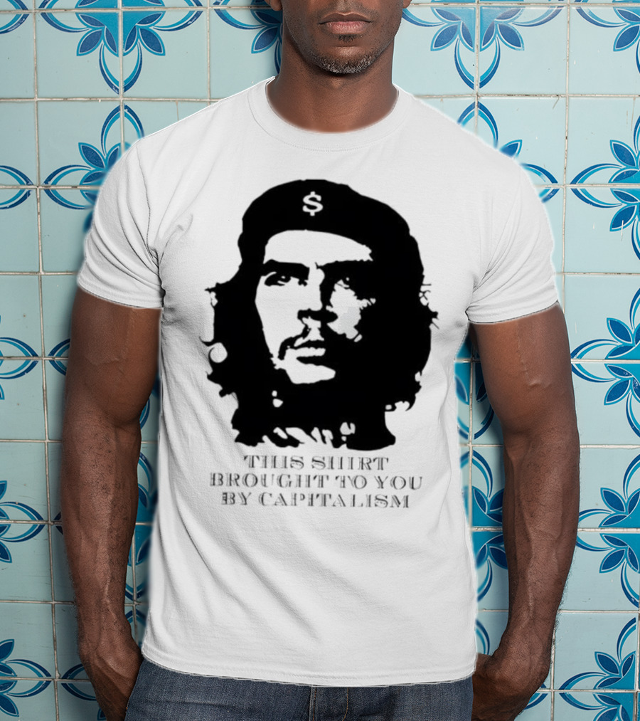 Che Guevara This Brought To You By Capitalism Dollar Sign T-Shirt