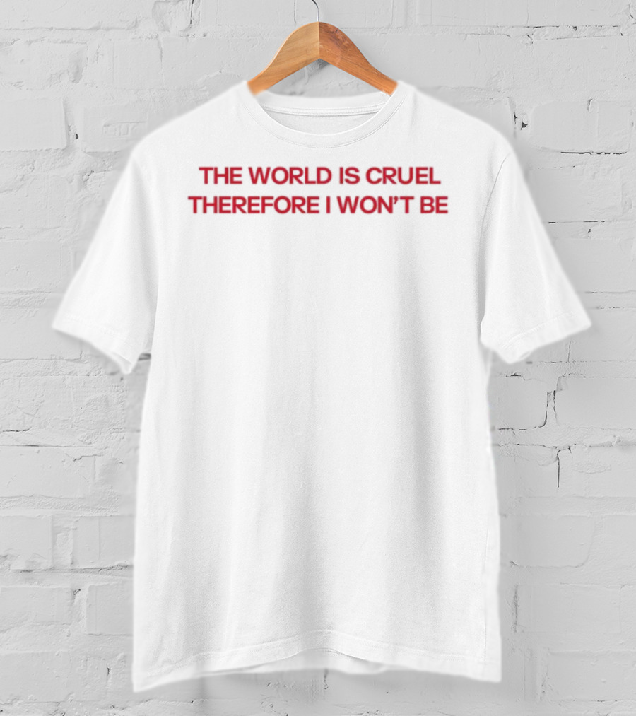 Diva Delight The World Is Cruel Therefore I Won't Be T-Shirt