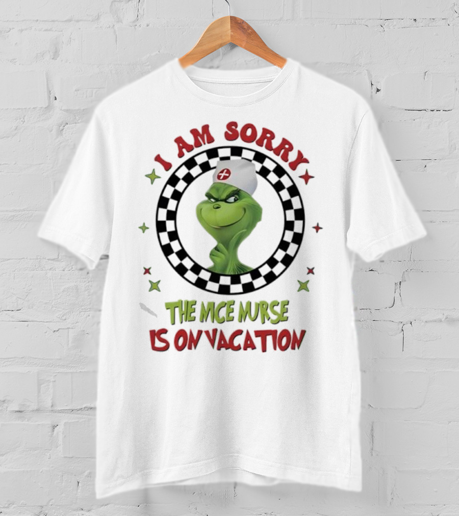 Grinch Nurse I Am Sorry The Nice Nurse Is On Vacation T-Shirt