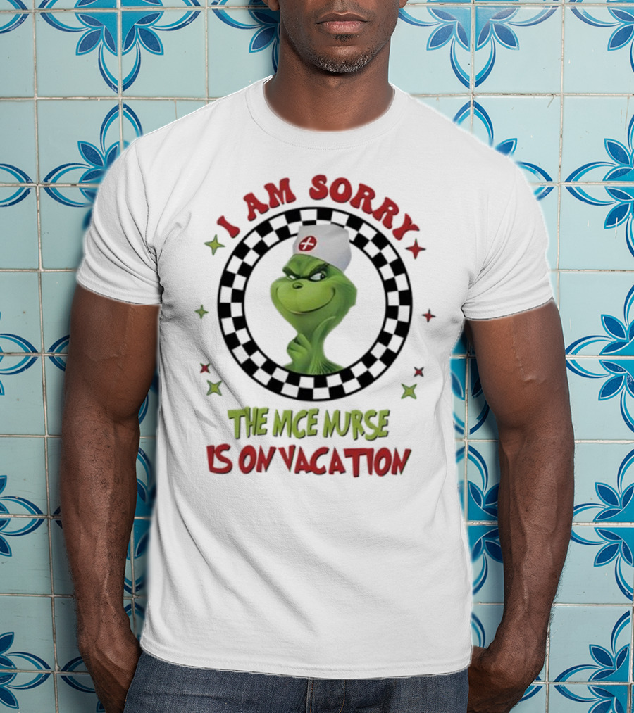 Grinch Nurse I Am Sorry The Nice Nurse Is On Vacation T-Shirt