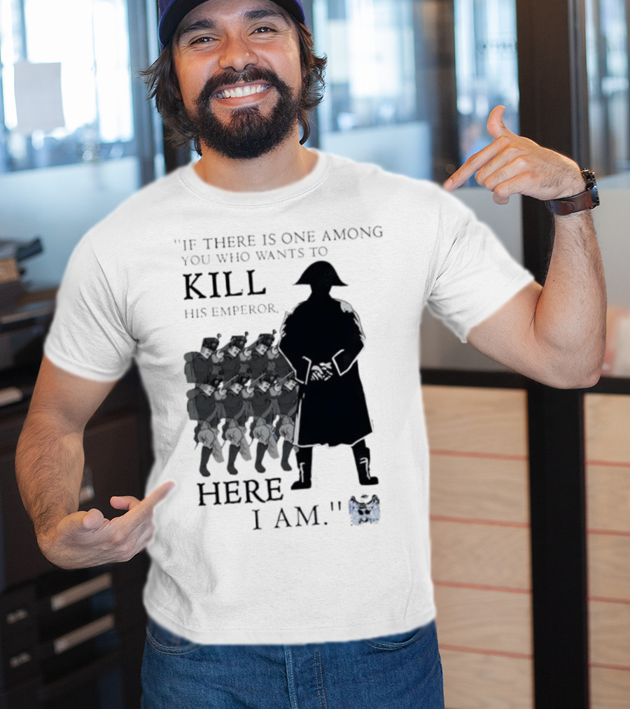 If There Is One Among You Who Wants To Kill His Emperor Here I Am Napoleon Silhouette T-Shirt
