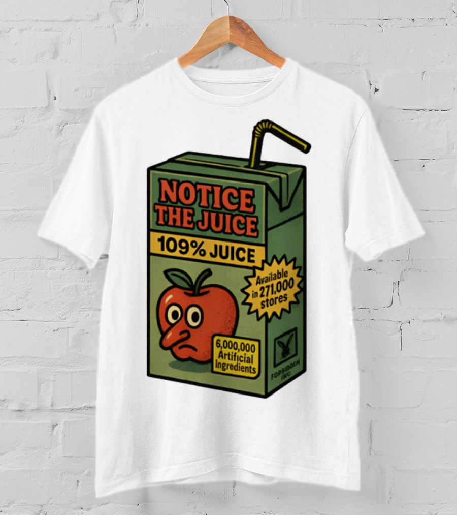Notice The Juice 109% Juice 6,000,000 Artificial Ingredients Forbidden Inc T-Shirt
