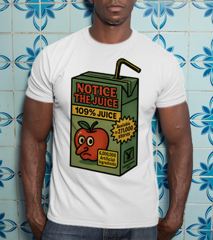 Notice The Juice 109% Juice 6,000,000 Artificial Ingredients Forbidden Inc T-Shirt