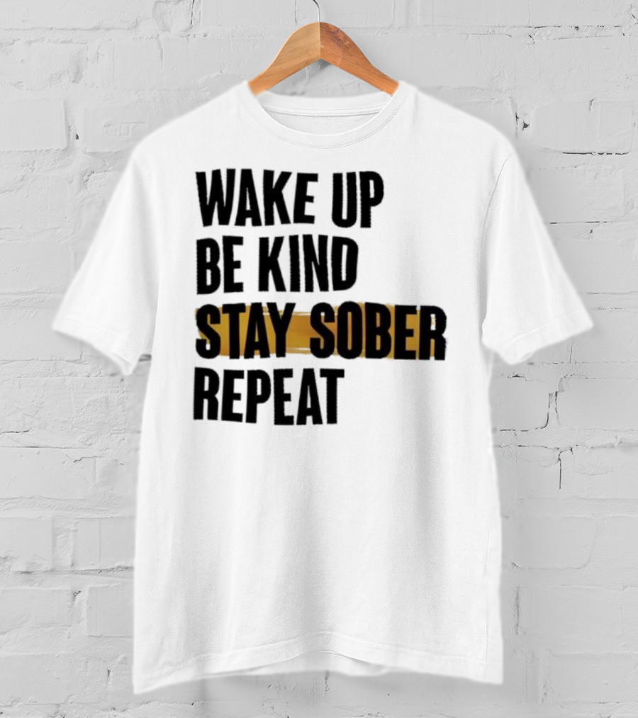 Wake Up Be Kind Stay Sober Repeat Positive Mantra T-Shirt