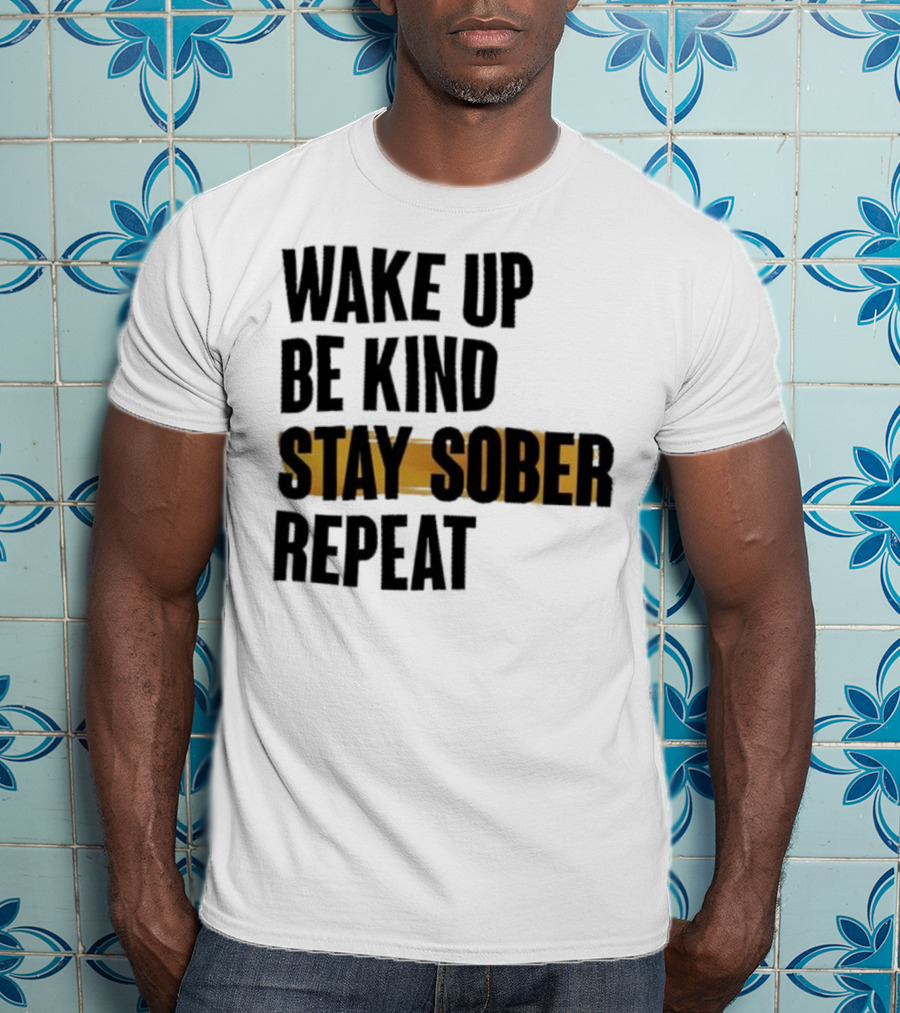 Wake Up Be Kind Stay Sober Repeat Positive Mantra T-Shirt