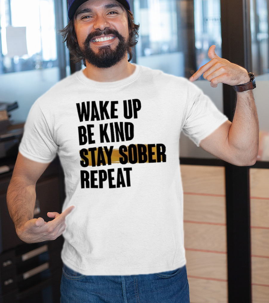 Wake Up Be Kind Stay Sober Repeat Positive Mantra T-Shirt