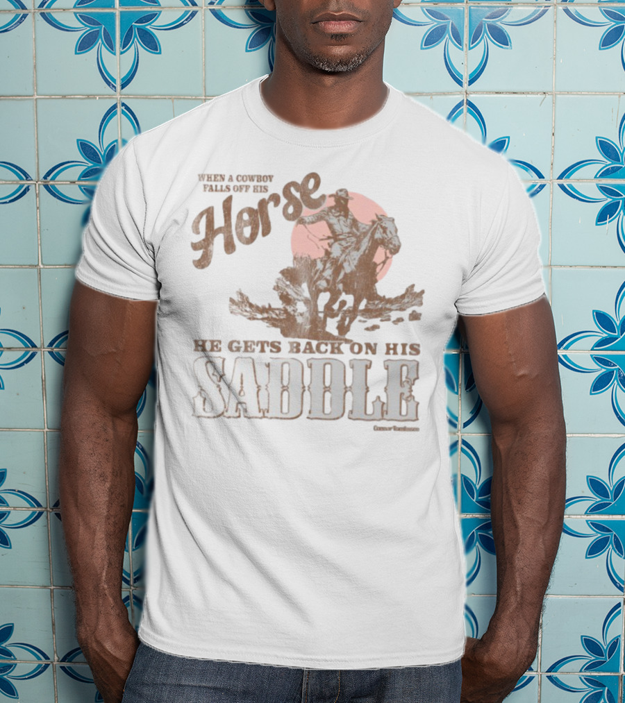 When A Cowboy Falls Off His Horse He Gets Back On His Saddle T-Shirt