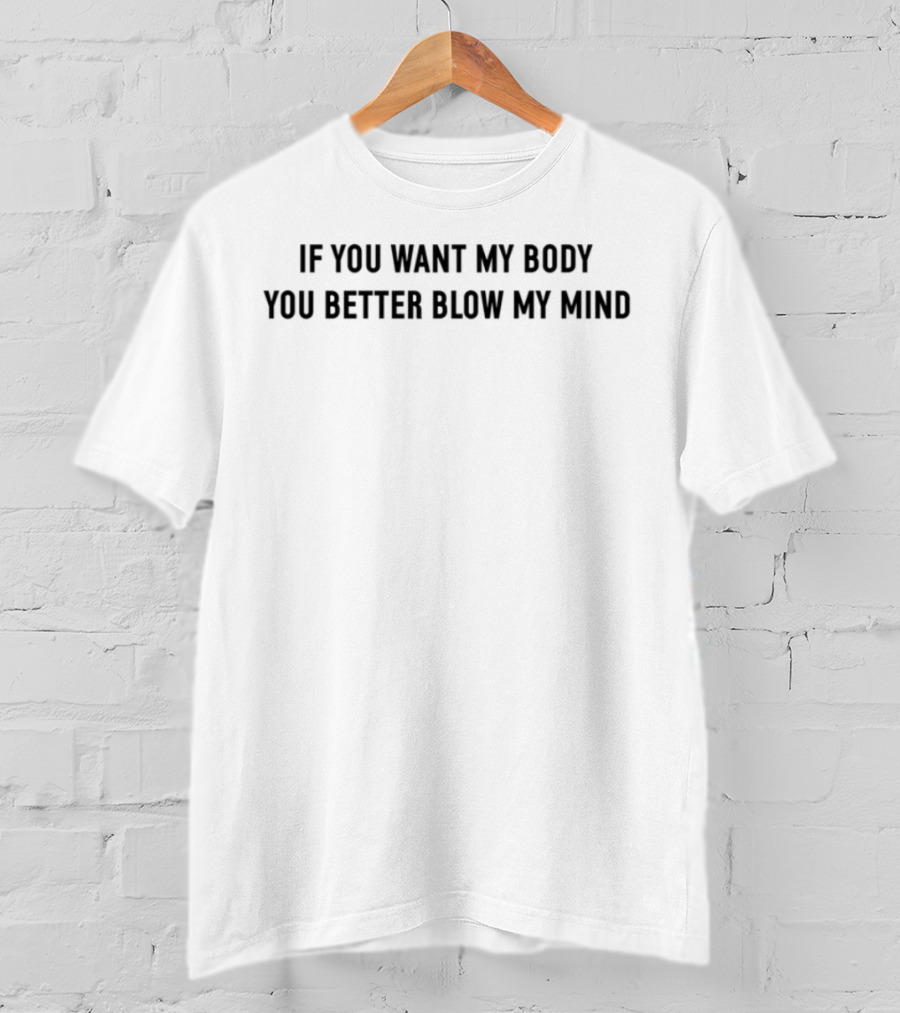 If You Want My Body You Better Blow My Mind Retro Style Phrase T-Shirt