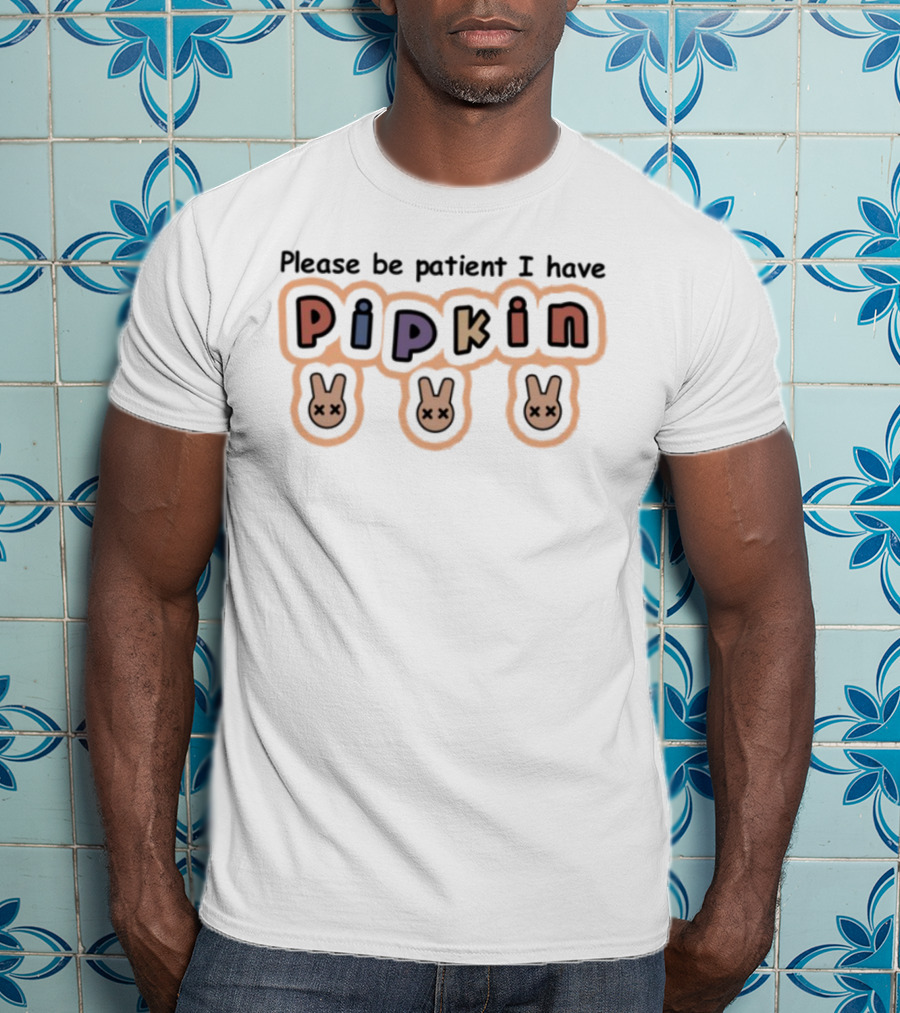 Please Be Patient I Have Pipkin Bunnies T-Shirt