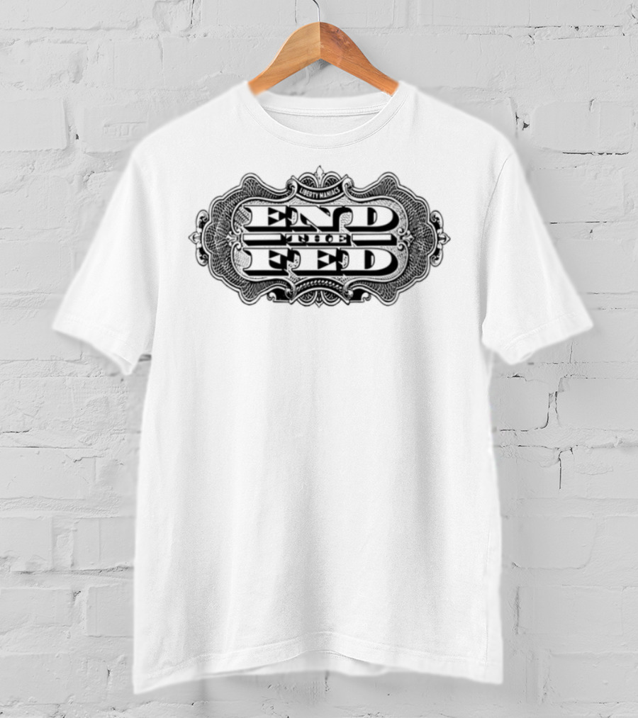 Liberty Maniacs End The Fed Natalie F Danelishen T-Shirt