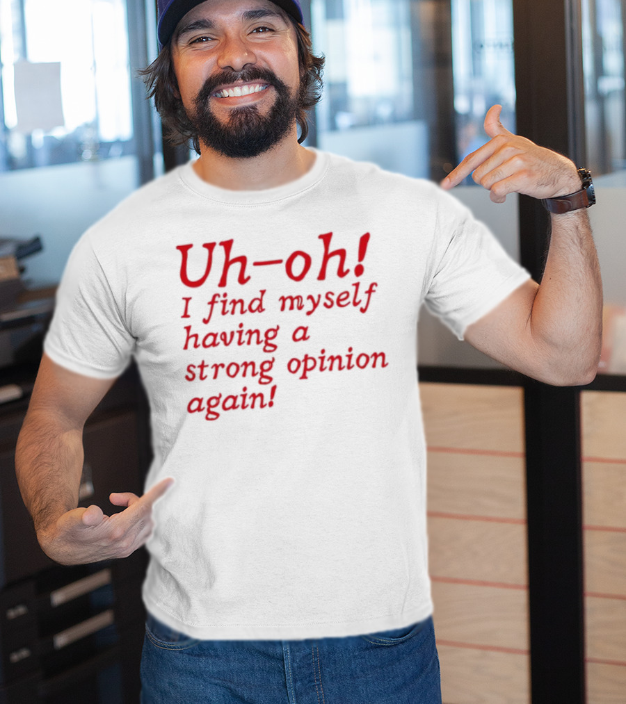 Uh-Oh I Find Myself Having A Strong Opinion Again Red Text T-Shirt