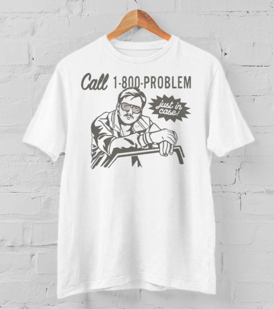 Call 1-800-Problem Just In Case T-Shirt