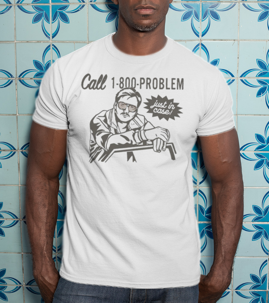 Call 1-800-Problem Just In Case T-Shirt