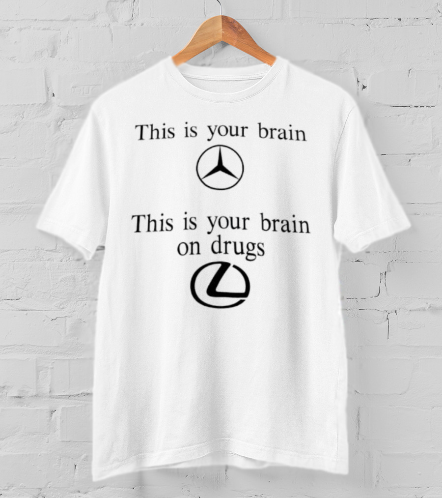This Is Your Brain Mercedes Benz This Is Your Brain On Drugs Lexus T-Shirt