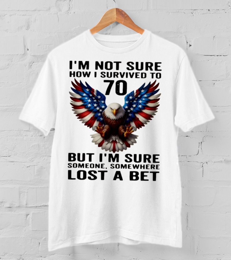 American Flag Eagle Not Sure How I Survived To 70 Someone Lost A Bet T-Shirt