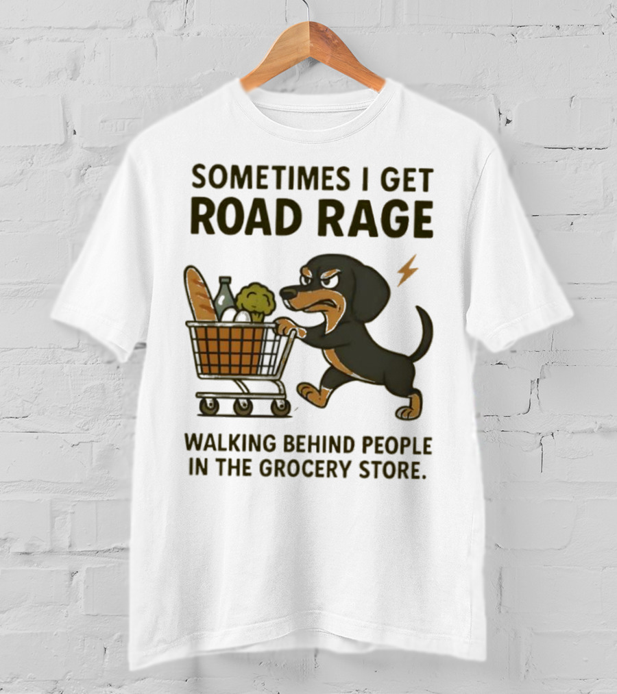 Sometimes I Get Road Rage Walking Behind People In The Grocery Store Dog T-Shirt