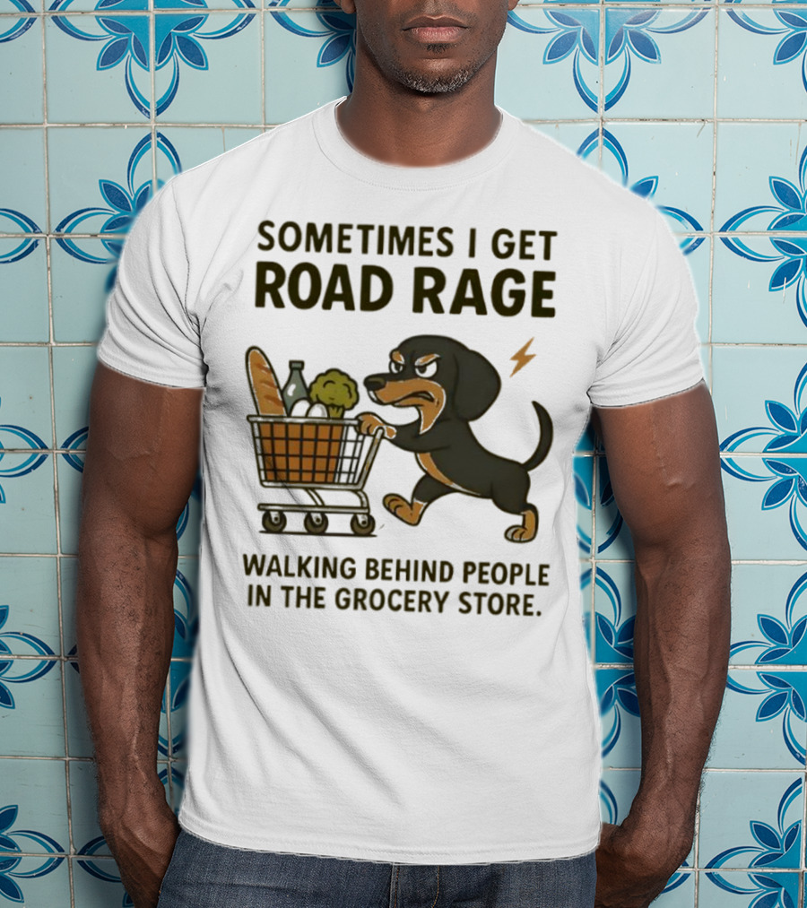 Sometimes I Get Road Rage Walking Behind People In The Grocery Store Dog T-Shirt