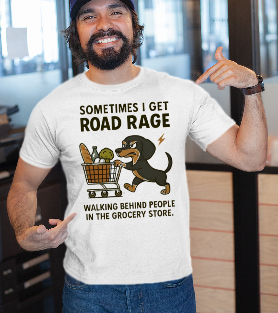 Sometimes I Get Road Rage Walking Behind People In The Grocery Store Dog T-Shirt