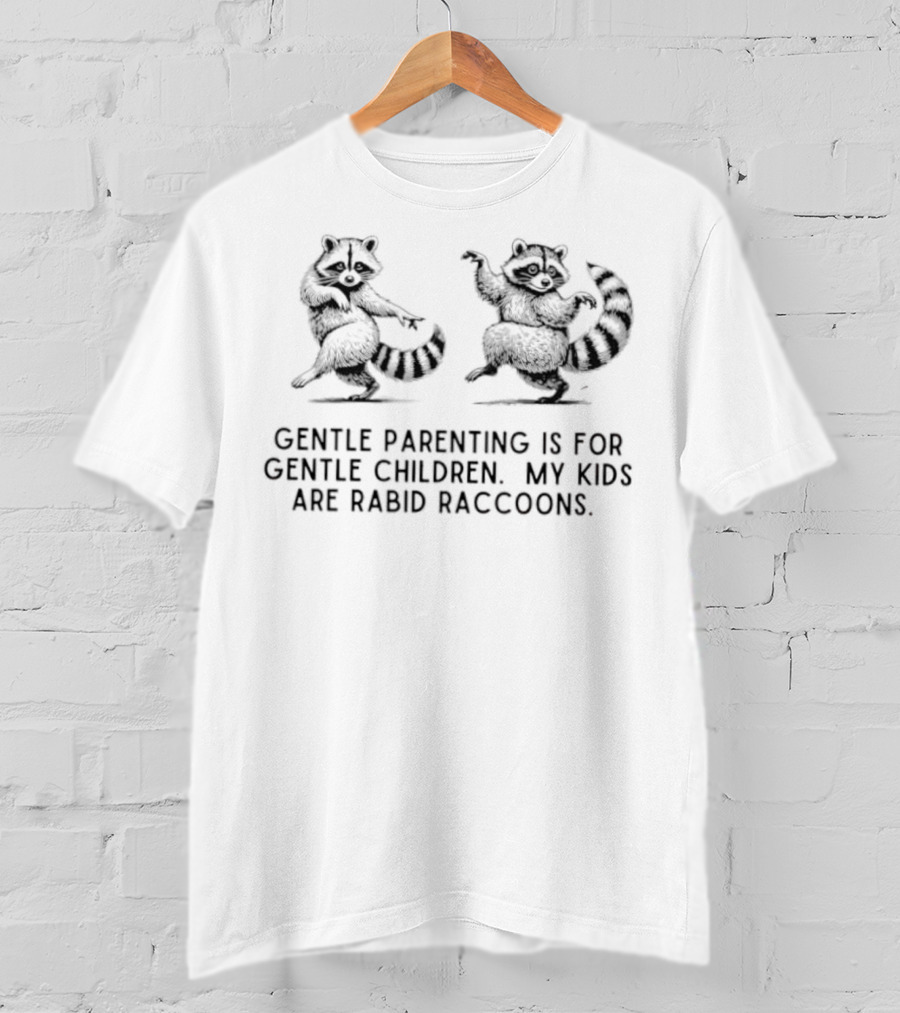 Gentle Parenting Is For Gentle Children My Kids Are Rabid Raccoons Raccoon Illustration T-Shirt