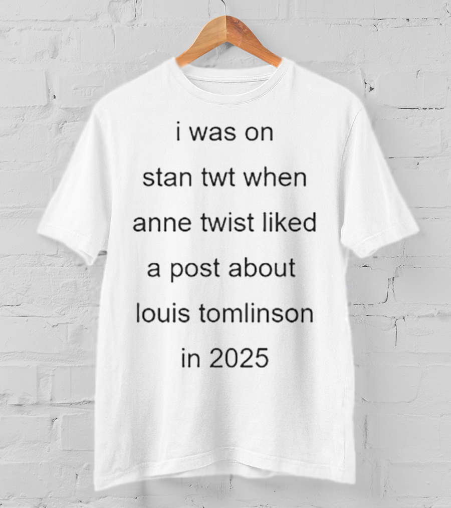 Stan Twt Moment Anne Twist Liked Louis Tomlinson Post 2025 T-Shirt