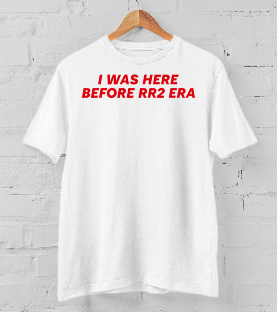 I Was Here Before RR2 Era T-Shirt