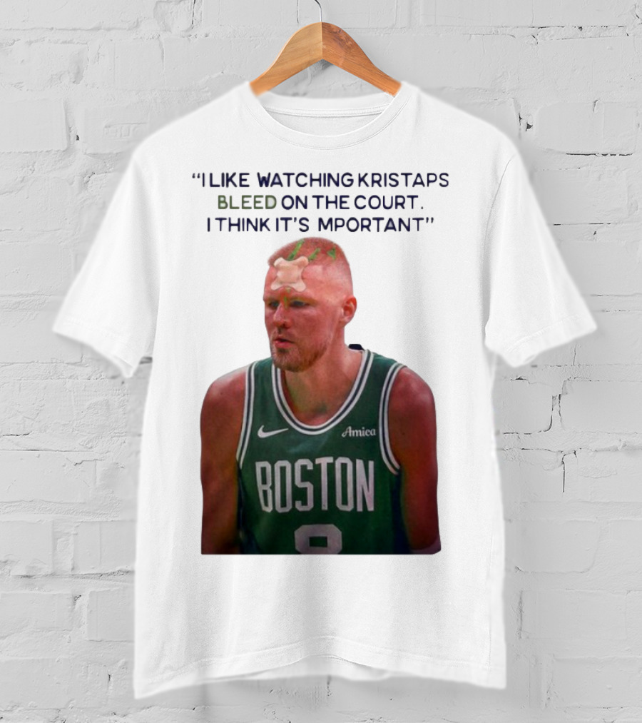 I Like Ing Kristaps Bleed On The Court I Think It's Important Boston 8 Amica T-Shirt