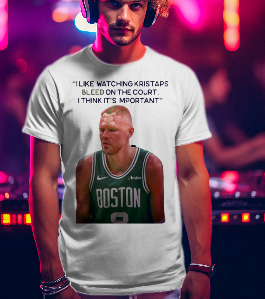 I Like Ing Kristaps Bleed On The Court I Think It's Important Boston 8 Amica T-Shirt