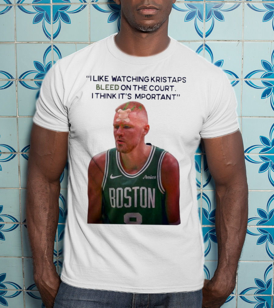 I Like Ing Kristaps Bleed On The Court I Think It's Important Boston 8 Amica T-Shirt