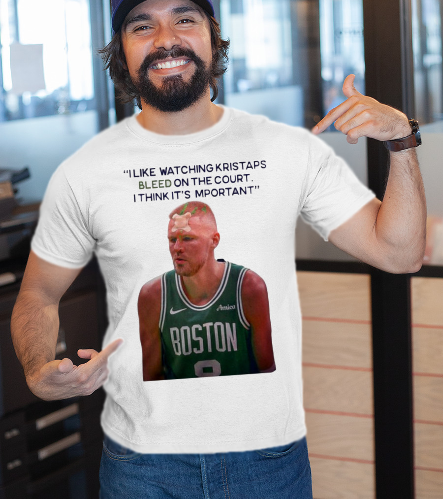 I Like Ing Kristaps Bleed On The Court I Think It's Important Boston 8 Amica T-Shirt